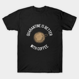 Quarantine is better with coffee T-Shirt